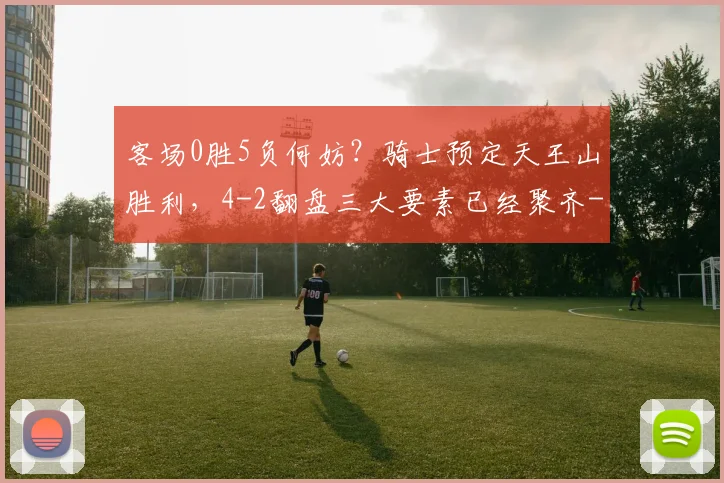 客场0胜5负何妨？骑士预定天王山胜利，4-2翻盘三大要素已经聚齐