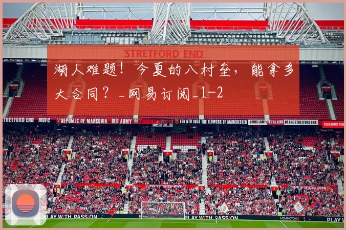 湖人难题！今夏的八村垒，能拿多大合同？_网易订阅_1