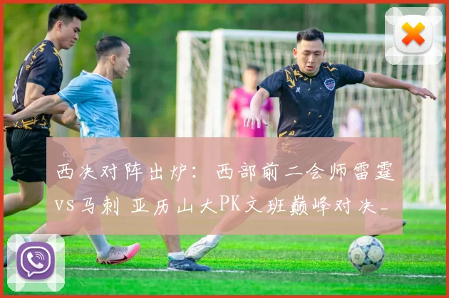 西决对阵出炉：西部前二会师雷霆vs马刺 亚历山大PK文班巅峰对决_1