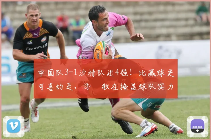 中国队3-1沙特队进4强！比赢球更可喜的是，浮嶋敏在掩盖球队实力