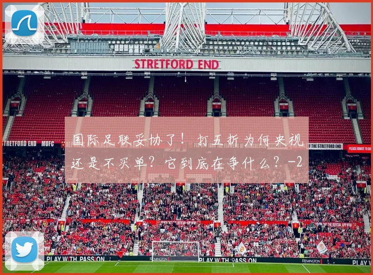 国际足联妥协了！打五折为何央视还是不买单？它到底在争什么？
